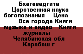 Бхагавадгита. Царственная наука богопознания. › Цена ­ 2 000 - Все города Книги, музыка и видео » Книги, журналы   . Челябинская обл.,Карабаш г.